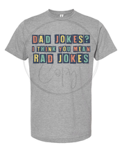 Load image into Gallery viewer, DAD JOKES I THINK YOU MEAN RAD JOKES Tee